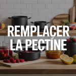Par quoi remplacer la pectine pots confiture et fruits